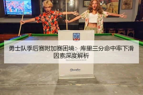 勇士队季后赛附加赛困境：库里三分命中率下滑因素深度解析
