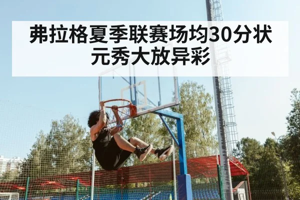 弗拉格夏季联赛场均30分状元秀大放异彩