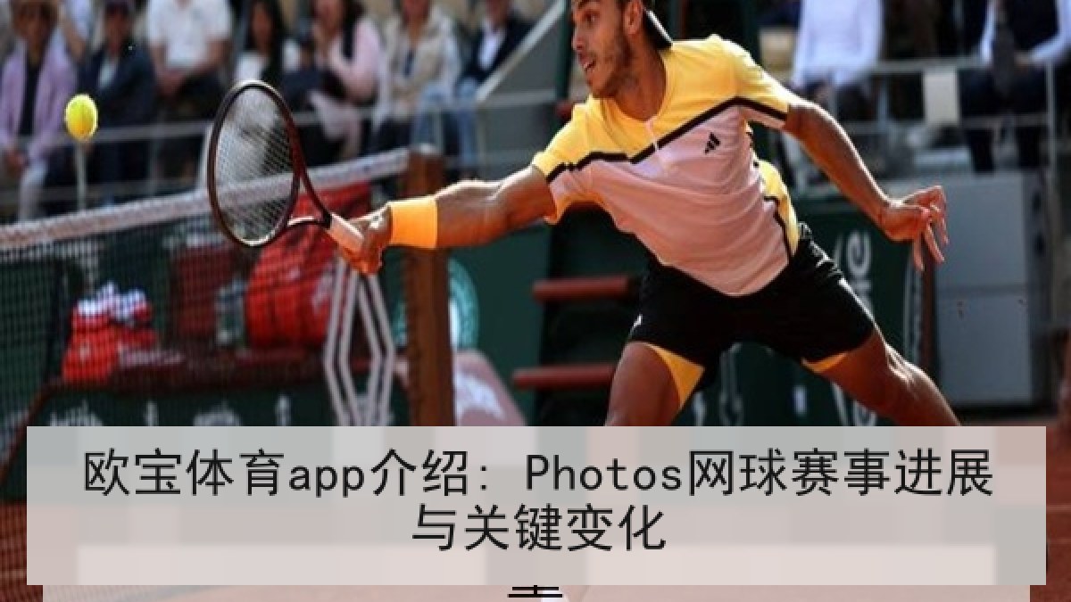 欧宝体育app介绍: Photos网球赛事进展与关键变化