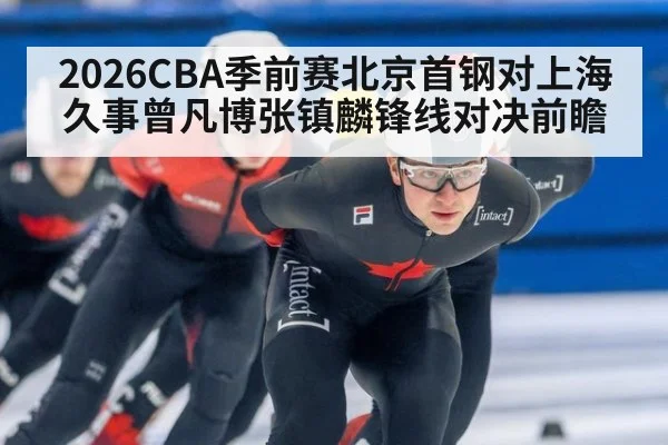 2026CBA季前赛北京首钢对上海久事曾凡博张镇麟锋线对决前瞻